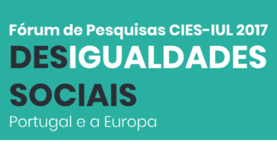 Fórum de Pesquisas CIES 2017 - Desigualdades Sociais: Portugal e a Europa