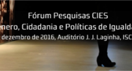 Fórum de Pesquisas CIES 2016 - Género, Cidadania e Políticas de Igualdade