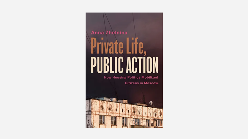 Private Life, Public Action How Housing Politics Mobilized Citizens in Moscow